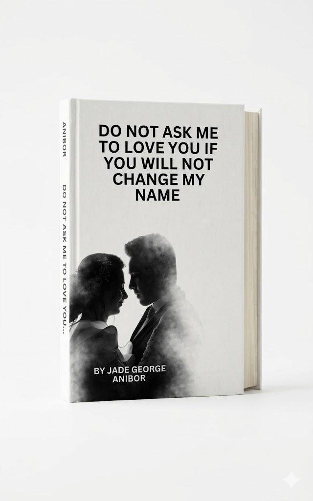 DO NOT ASK ME TO LOVE YOU IF YOU WILL NOT CHANGE MY NAME
